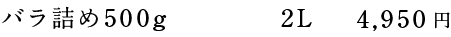 バラ詰め500g 2L 4,950円